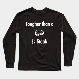 Tougher Than A $2 Steak Long Sleeve T-Shirt